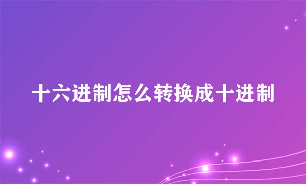 十六进制怎么转换成十进制