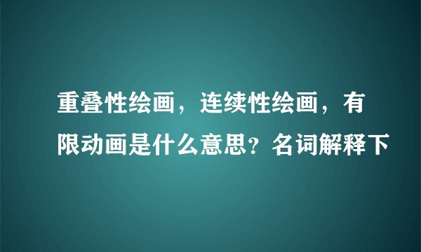 重叠性绘画，连续性绘画，有限动画是什么意思？名词解释下