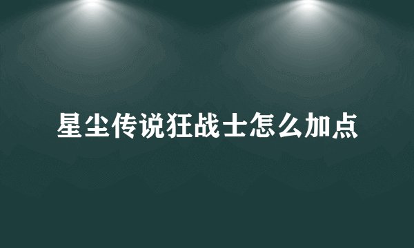 星尘传说狂战士怎么加点