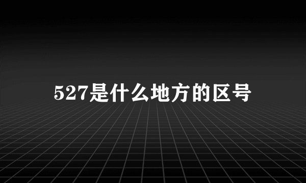 527是什么地方的区号