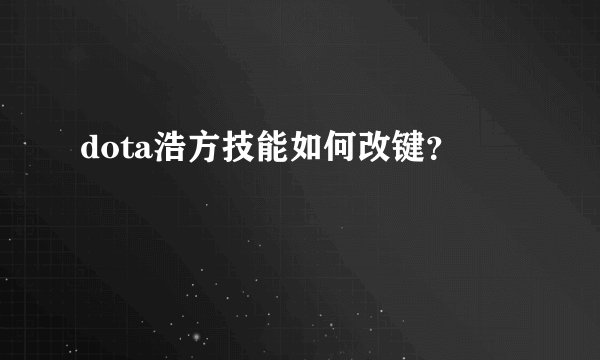 dota浩方技能如何改键？