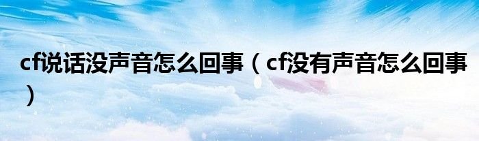 cf说话没声音怎么回事cf没有声音怎么回事