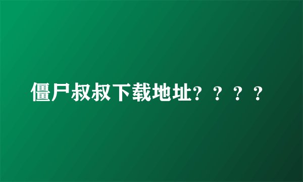 僵尸叔叔下载地址？？？？