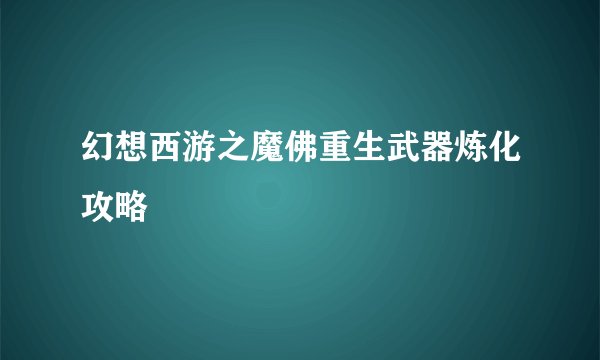 幻想西游之魔佛重生武器炼化攻略