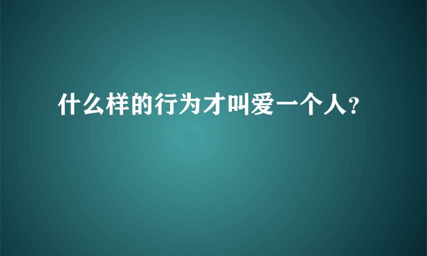 什么样的行为才叫爱一个人？
