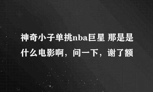 神奇小子单挑nba巨星 那是是什么电影啊，问一下，谢了额