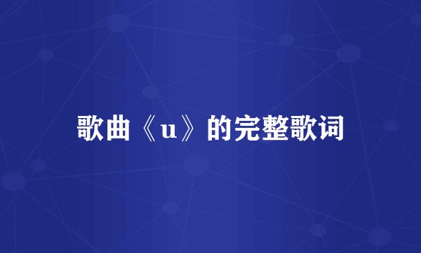 歌曲《u》的完整歌词