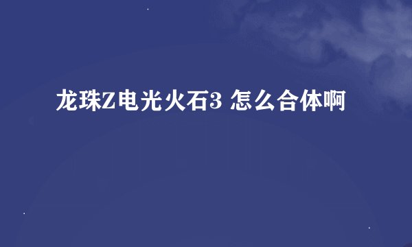 龙珠Z电光火石3 怎么合体啊