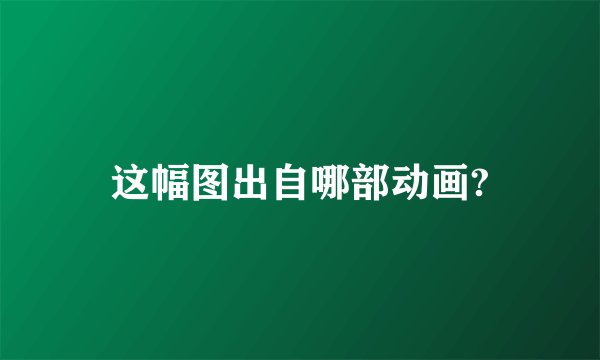 这幅图出自哪部动画?