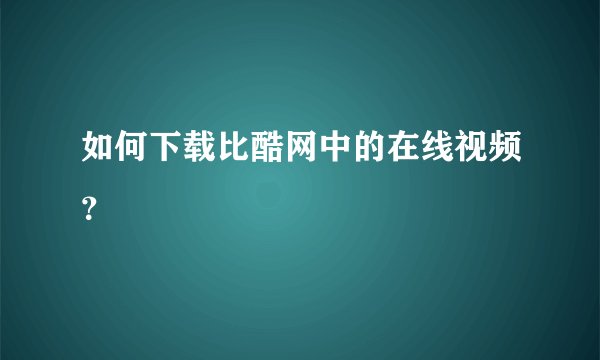 如何下载比酷网中的在线视频？