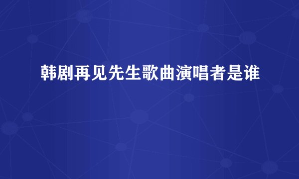 韩剧再见先生歌曲演唱者是谁