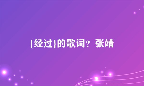 {经过}的歌词？张靖
