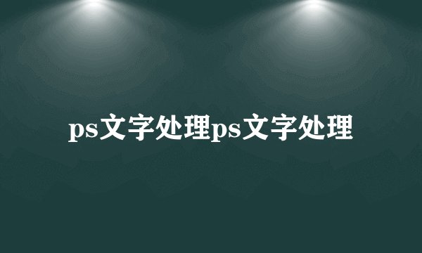 ps文字处理ps文字处理