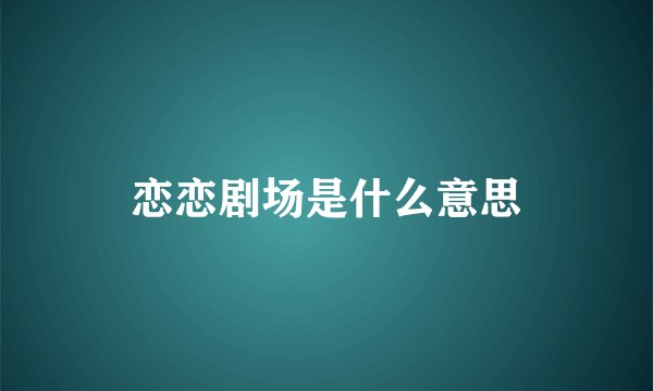 恋恋剧场是什么意思