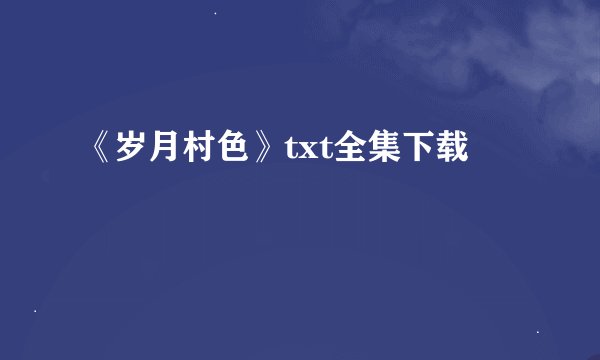 《岁月村色》txt全集下载
