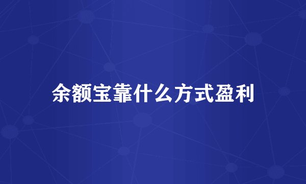 余额宝靠什么方式盈利