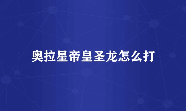 奥拉星帝皇圣龙怎么打