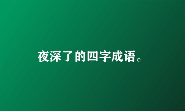 夜深了的四字成语。