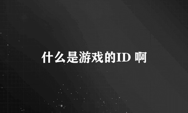 什么是游戏的ID 啊