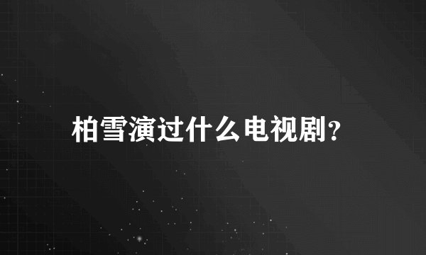 柏雪演过什么电视剧？
