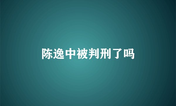 陈逸中被判刑了吗