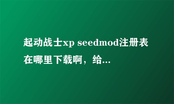 起动战士xp seedmod注册表在哪里下载啊，给个明确滴地址