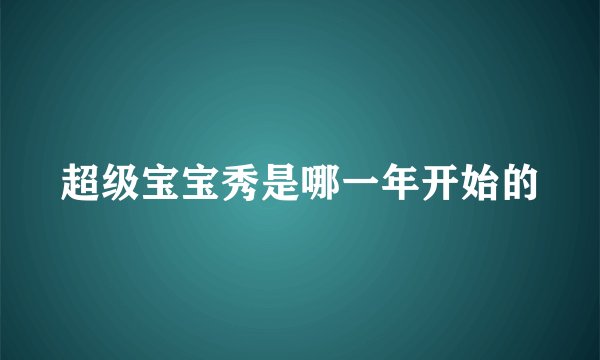 超级宝宝秀是哪一年开始的