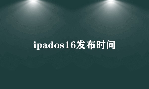 ipados16发布时间
