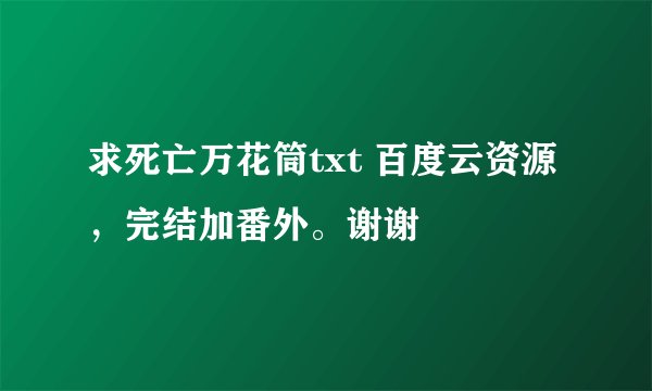 求死亡万花筒txt 百度云资源，完结加番外。谢谢
