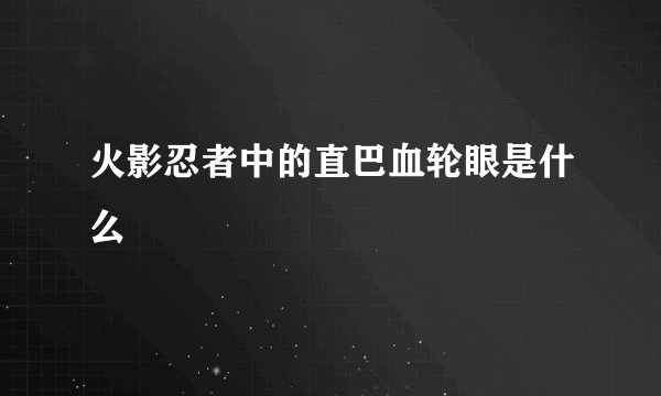 火影忍者中的直巴血轮眼是什么