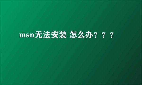 msn无法安装 怎么办？？？