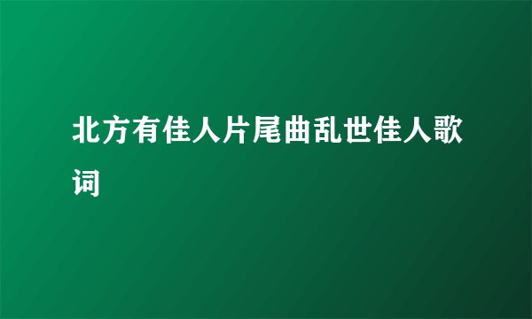 北方有佳人片尾曲乱世佳人歌词