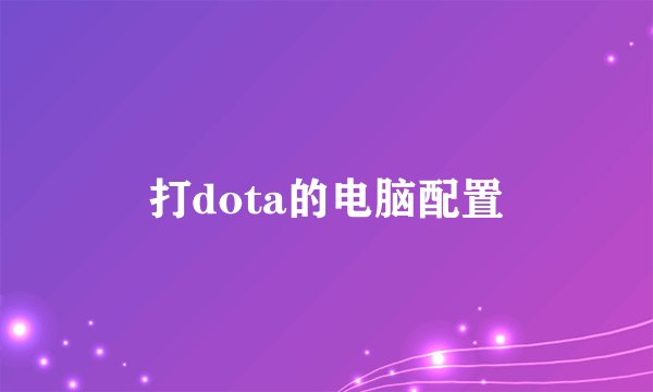 打dota的电脑配置