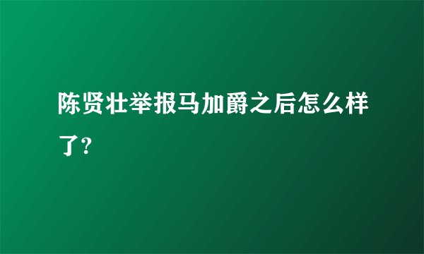 陈贤壮举报马加爵之后怎么样了?