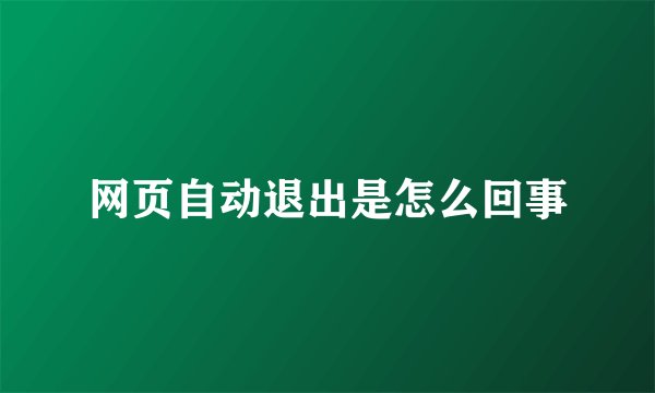 网页自动退出是怎么回事