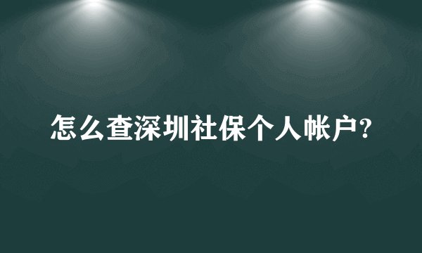怎么查深圳社保个人帐户?