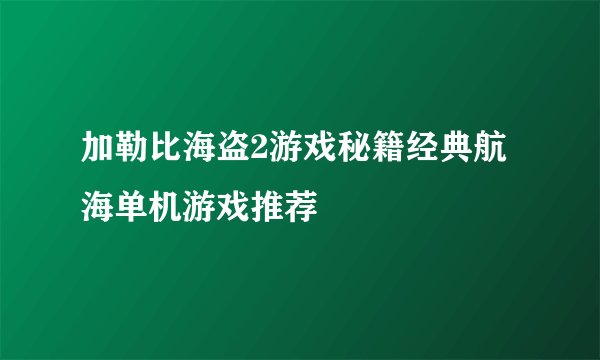加勒比海盗2游戏秘籍经典航海单机游戏推荐
