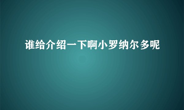 谁给介绍一下啊小罗纳尔多呢