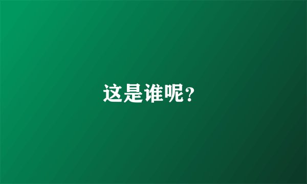 这是谁呢？