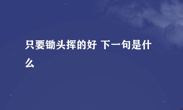只要锄头挥的好 下一句是什么