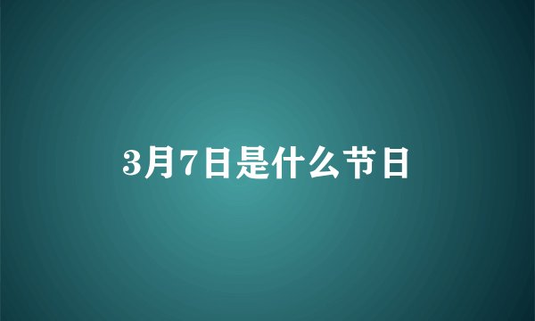 3月7日是什么节日