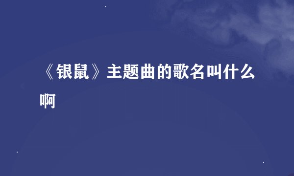 《银鼠》主题曲的歌名叫什么啊