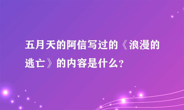 五月天的阿信写过的《浪漫的逃亡》的内容是什么？