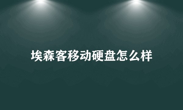 埃森客移动硬盘怎么样