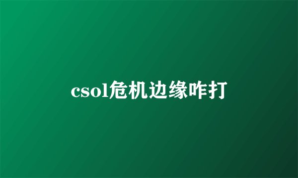 csol危机边缘咋打