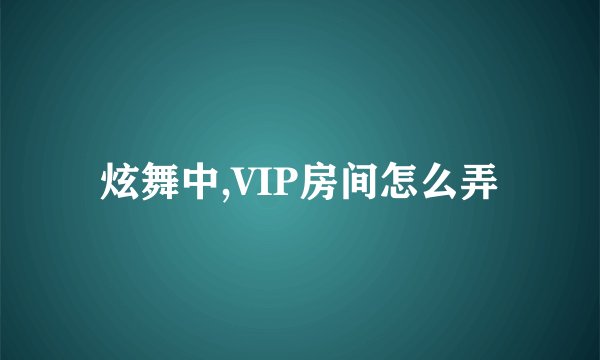 炫舞中,VIP房间怎么弄