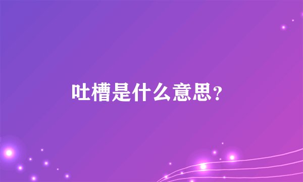 吐槽是什么意思?