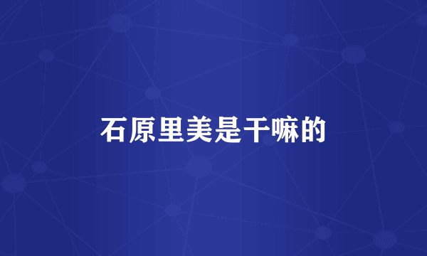石原里美是干嘛的