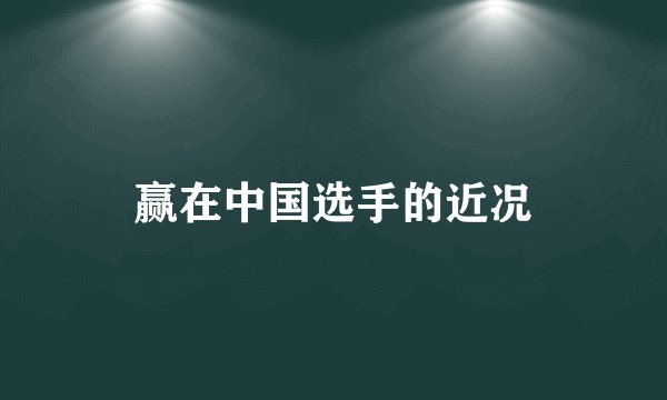 赢在中国选手的近况