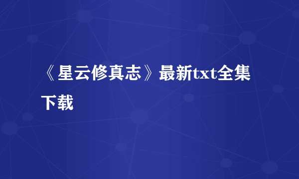 《星云修真志》最新txt全集下载